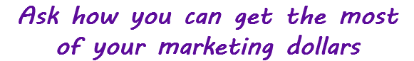 Ask how you can get the most of your marketing dollars
