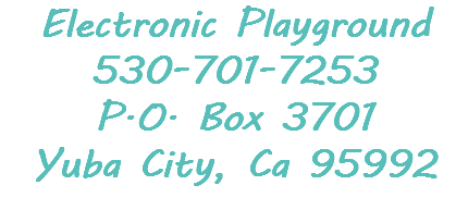 Electronic Playground
530-701-7253
P.O. Box 3701 Yuba City, Ca 95992
